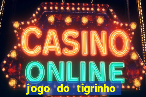 jogo do tigrinho ganha dinheiro de verdade